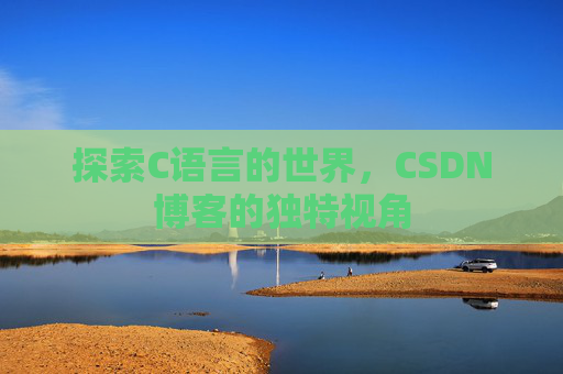 探索C语言的世界，CSDN博客的独特视角